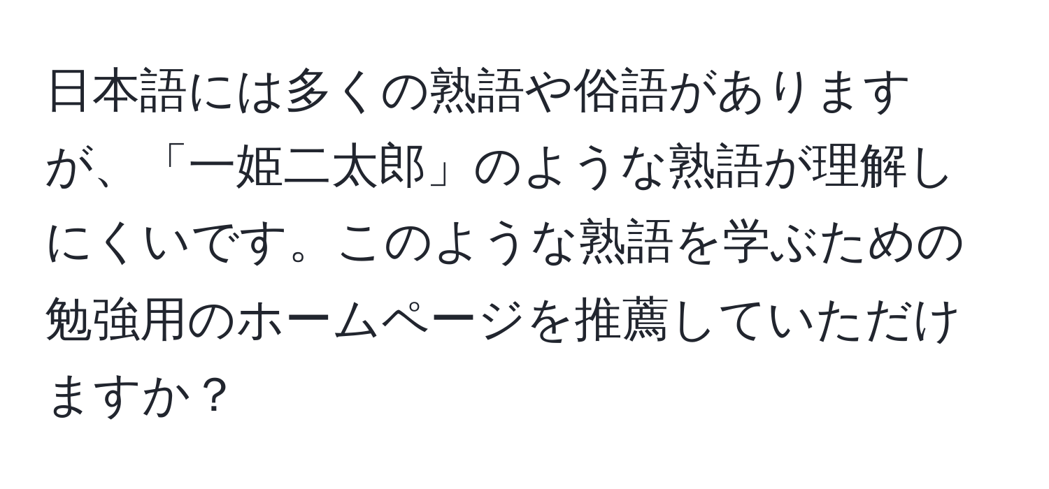 日本語には多くの熟語や俗語がありますが、「一姫二太郎」のような熟語が理解しにくいです。このような熟語を学ぶための勉強用のホームページを推薦していただけますか？