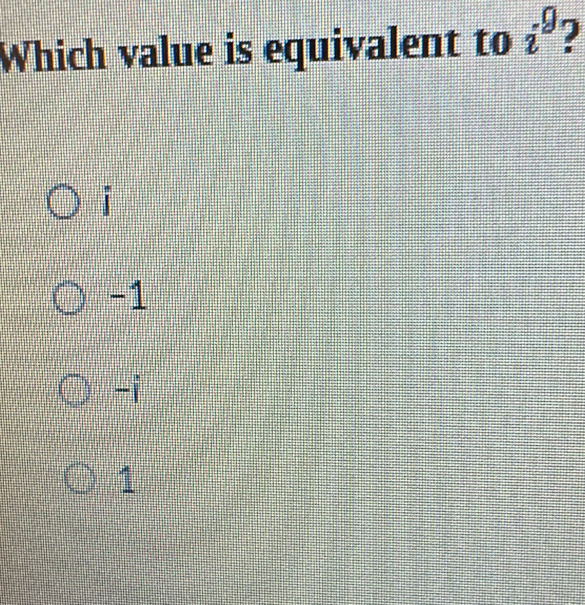 Which value is equivalent to i^9 2
|
-1
-i
1