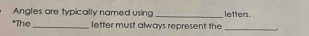 Angles are typically named using _letters. 
*The _letter must always represent the_ 
.