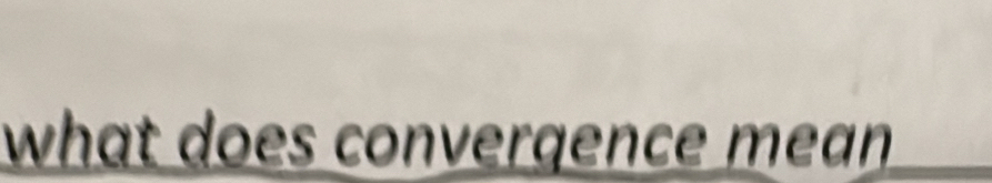 what does convergence mean.