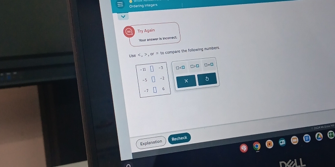 Ordering integers 
a Try Again 
Your answer is incorrect. 
Use.or= to compare the following numbers.
- 11 -3 □ □ >□ □ =□
-5 -2
- 7 6
202
Explanation Recheck