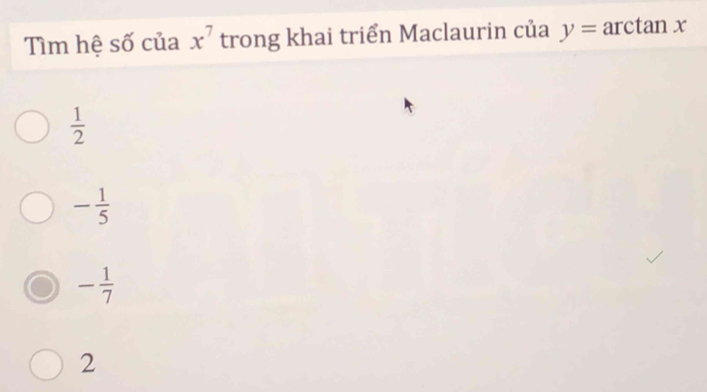 Tìm hệ số của x^7 trong khai triển Maclaurin của y=arct an x
 1/2 
- 1/5 
- 1/7 
2