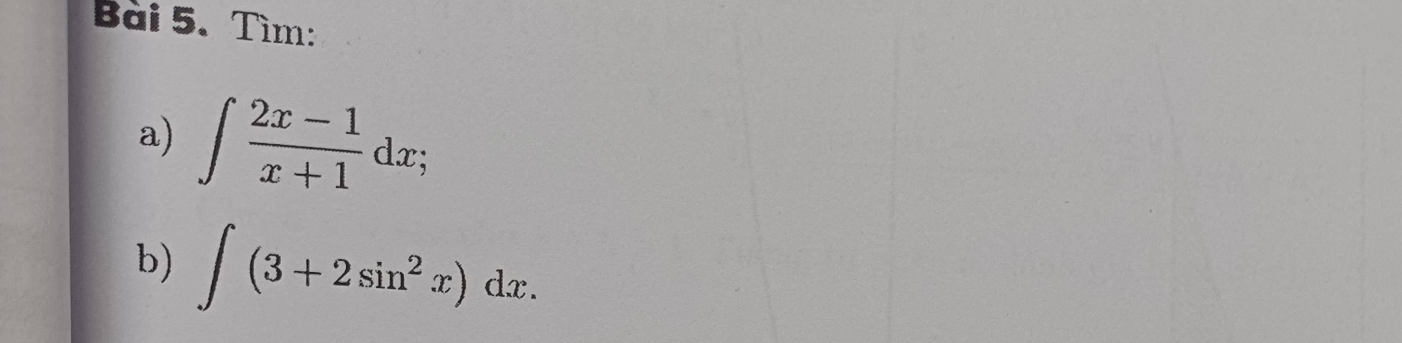 Tìm: 
a) ∈t  (2x-1)/x+1 dx; 
b) ∈t (3+2sin^2x)dx.