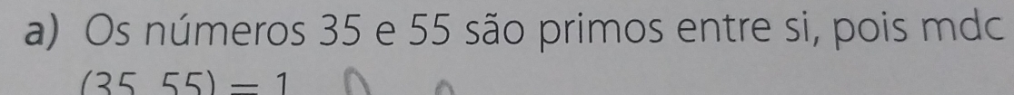 Os números 35 e 55 são primos entre si, pois mdc
(3555)=1