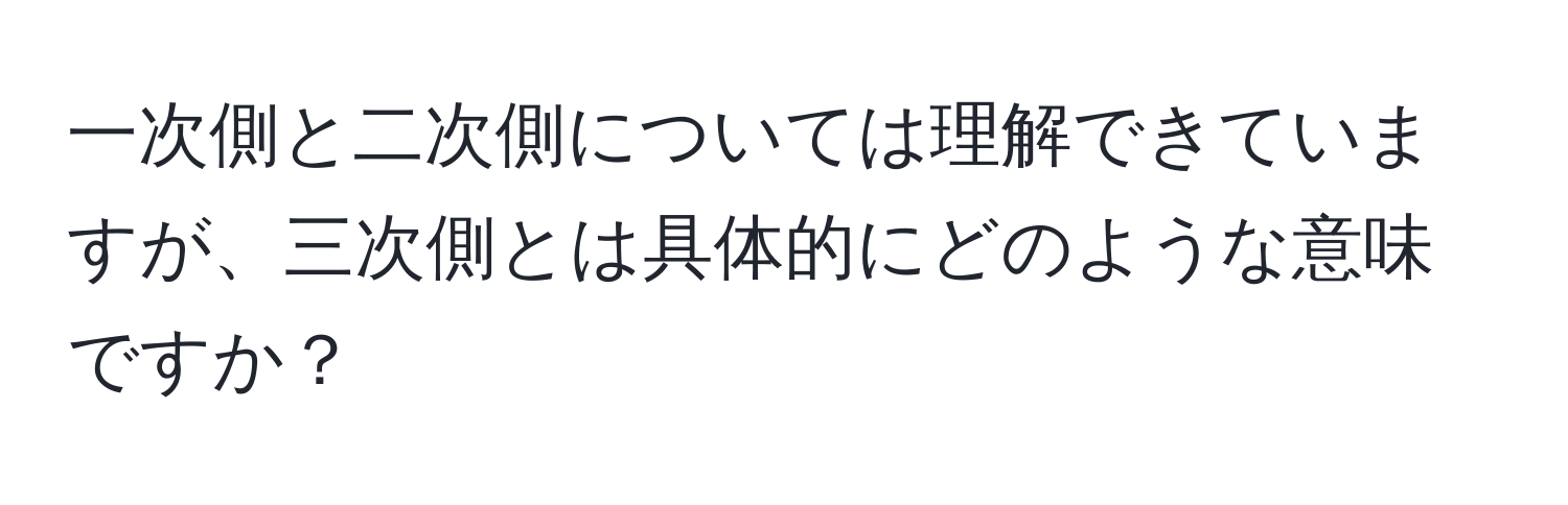 一次側と二次側については理解できていますが、三次側とは具体的にどのような意味ですか？