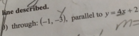 line described. 
0) through: (-1,-3) , parallel to y=4x+2