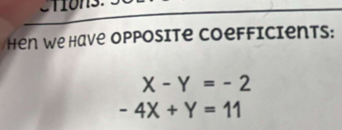 Ctions:
Hen we have opposite coefficients:
X-Y=-2
-4X+Y=11