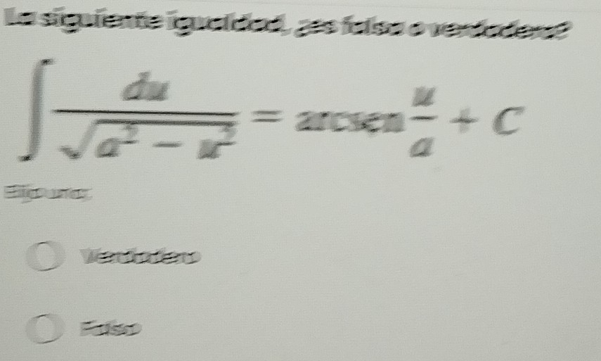 la siguiente igraídad, 3s faísa o verdader?
∈t  du/sqrt(a^2-u^2) =arses u/a +C
one
Fals