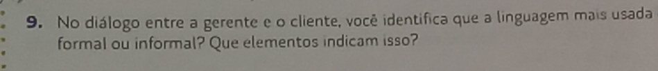 No diálogo entre a gerente e o cliente, você identifica que a linguagem mais usada 
formal ou informal? Que elementos indicam isso?