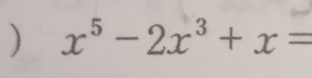 ) x^5-2x^3+x=