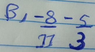 B,  (-8)/11 - 5/3 