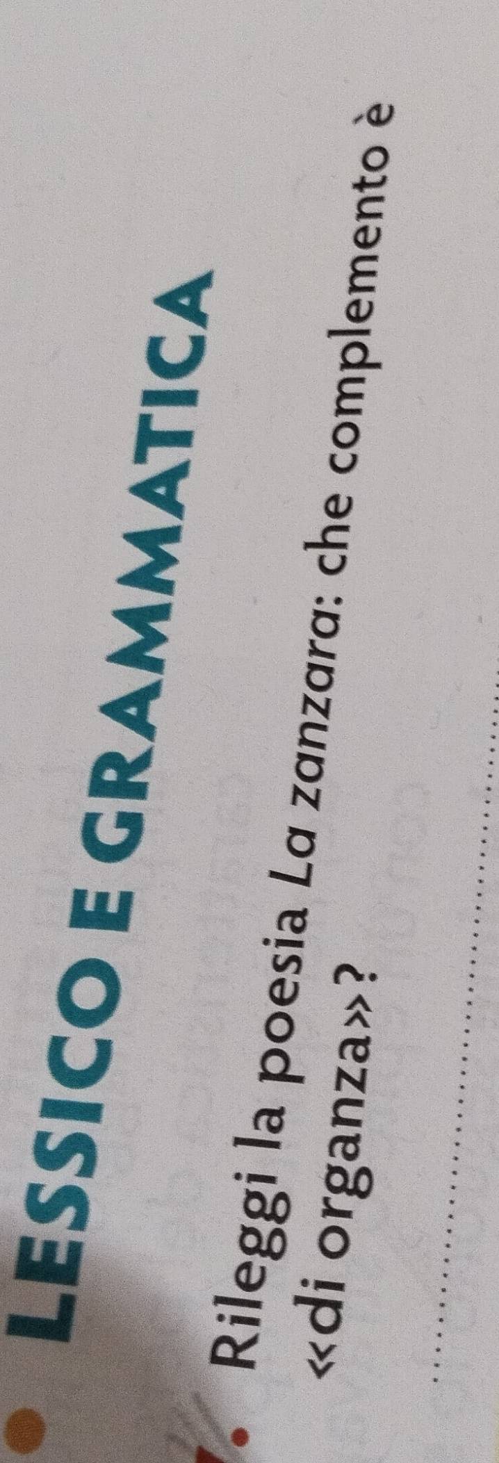 LESSICO E GRAMMATICA 
* Rileggi la poesia Lα zanzara: che complemento è 
«di organza»?