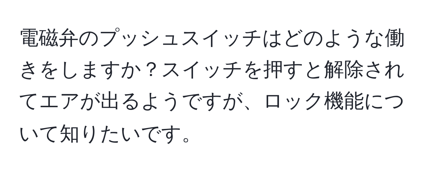 電磁弁のプッシュスイッチはどのような働きをしますか？スイッチを押すと解除されてエアが出るようですが、ロック機能について知りたいです。