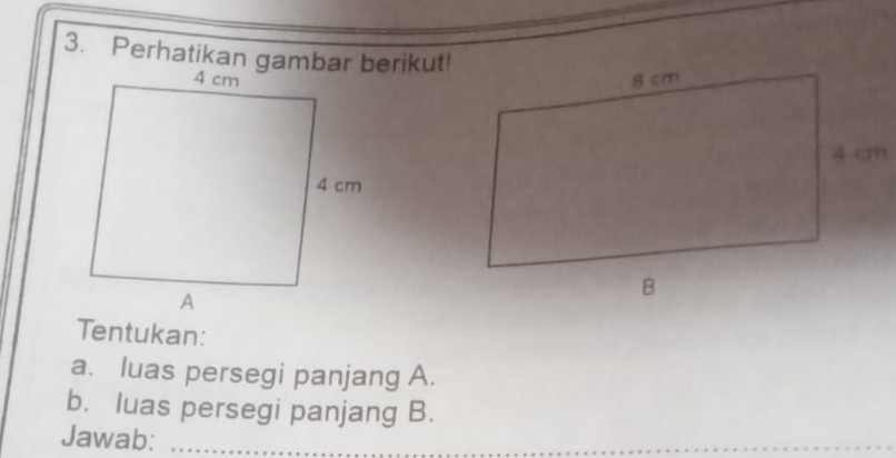 Perhatikan gambar berikut! 

Tentukan: 
a. luas persegi panjang A. 
b. luas persegi panjang B. 
Jawab:_