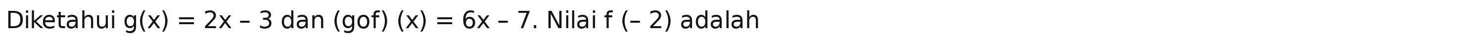 Diketahui g(x)=2x-3 dan (gof)(x)=6x-7. Nilai f(-2) adalah