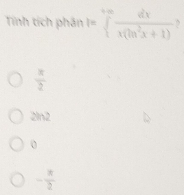 Tính tích phân I=sqrt[4](frac dx)x(ln^2x+1)
 π /2 
2ln2
0
- π /2 