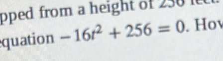 pped from a height of 230 l 
quation -16t^2+256=0. Hov