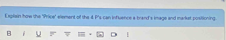 Explain how the 'Price' element of the 4 P's can influence a brand's image and market positioning. 
B i