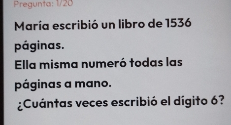 Solved: Pregunta: 1/20 María escribió un libro de 1536 páginas. Ella ...