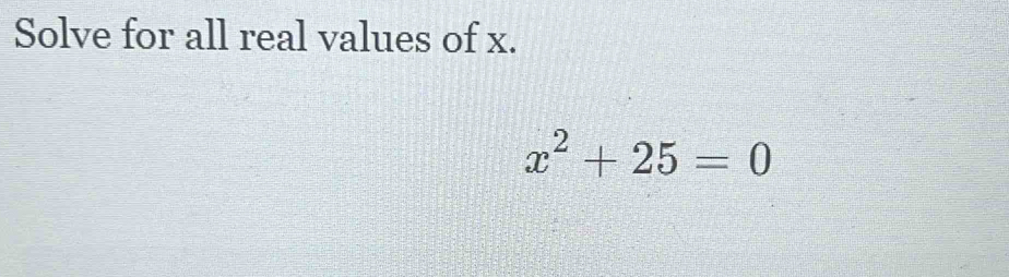 Solve for all real values of x.
x^2+25=0