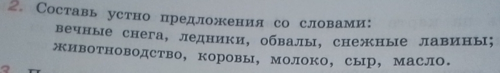 Составь устно предложения со словами: 
Βечные снега, ледники, обвалы, снежные лавины; 
животΗоводство,коровы,Молоко， сыр， МаслΟ.