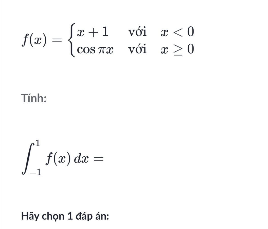 f(x)=beginarrayl x+1voix<0 cos π xvoix≥ 0endarray.
Tnh:
∈t _(-1)^1f(x)dx=
Hãy chọn 1 đáp án: