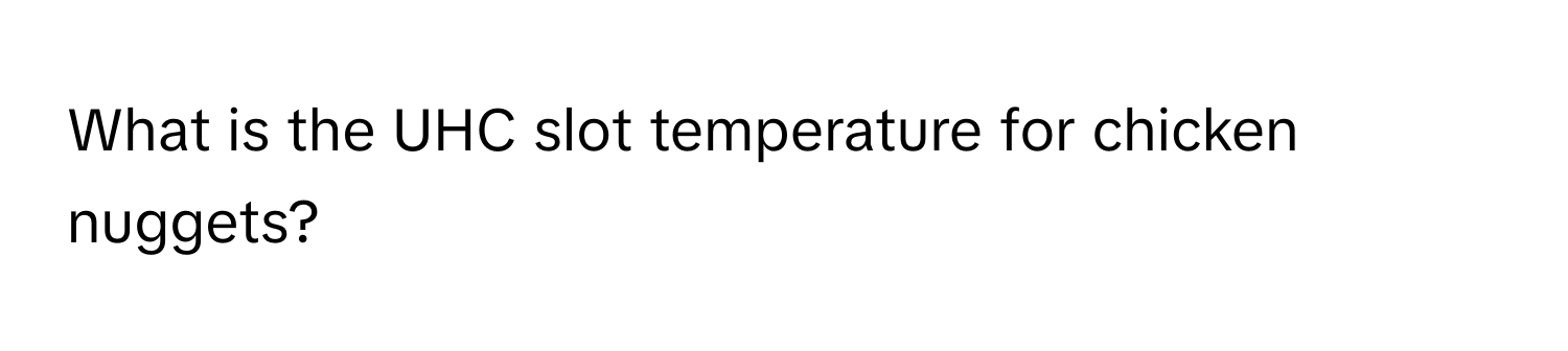 What is the UHC slot temperature for chicken nuggets?