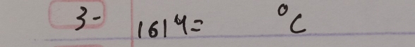 3- 1614=
^circ C