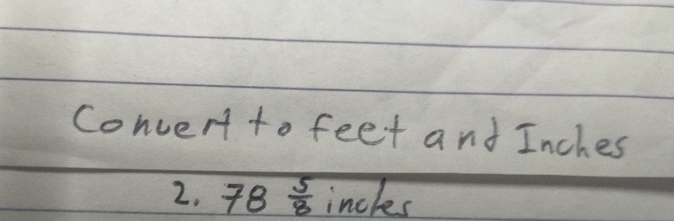 Convert to feet and Inches
2. 78 5/8  incles