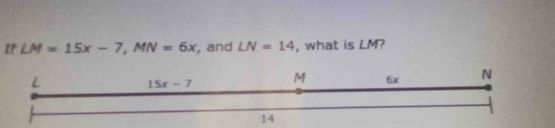 If LM=15x-7,MN=6x , and LN=14 , what is LM?