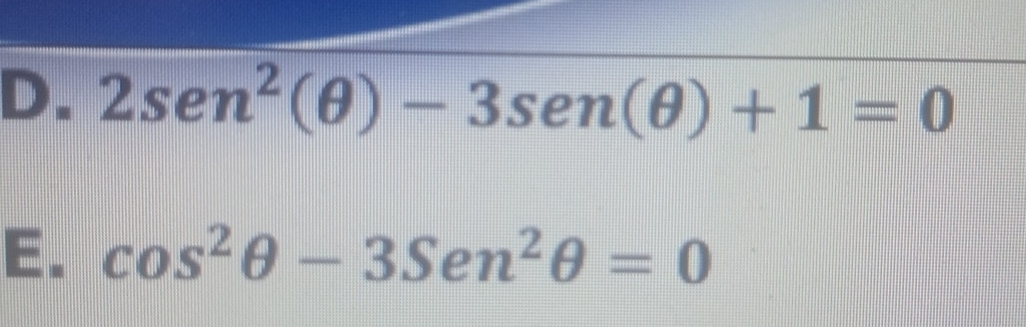 D. 2sen^2(θ )-3sen (θ )+1=0
E. cos^2θ -3Sen^2θ =0