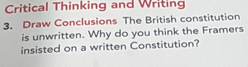 Critical Thinking and Writing 
3. Draw Conclusions The British constitution 
is unwritten. Why do you think the Framers 
insisted on a written Constitution?