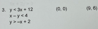 y<3x+12 (0,0) (9,6)
x-y<4</tex>
y>-x+2