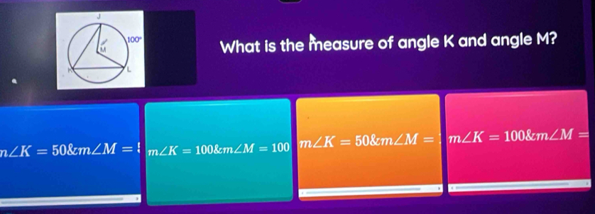 What is the measure of angle K and angle M?
n∠ K=50km∠ M=!_m∠ K=100 m∠ M=10m∠ K=508m∠ m∠ M=