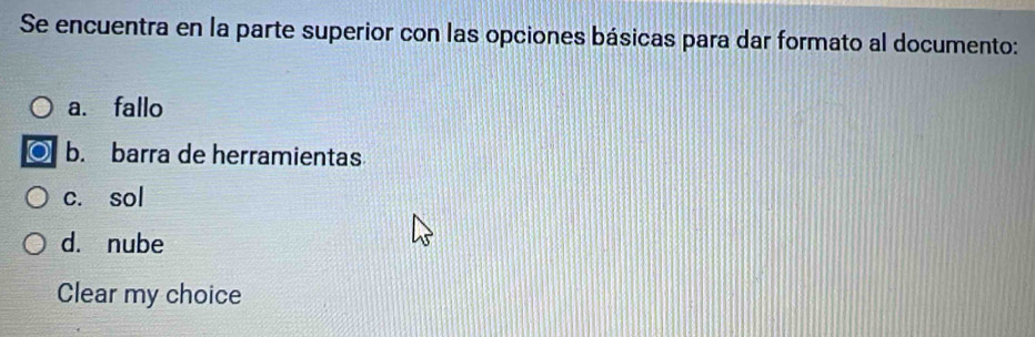 Se encuentra en la parte superior con las opciones básicas para dar formato al documento:
a. fallo
b. barra de herramientas
c. sol
d. nube
Clear my choice