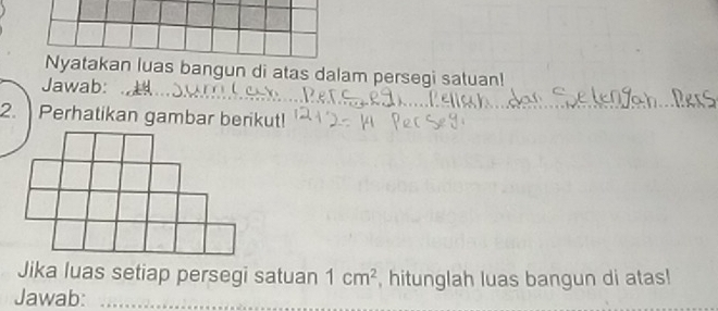 Nyatakan luas bangun di atas dalam persegi satuan! 
_ 
Jawab:_ 
2. Perhatikan gambar berikut! 
Jika luas setiap persegi satuan 1cm^2 , hitunglah luas bangun di atas! 
Jawab:_