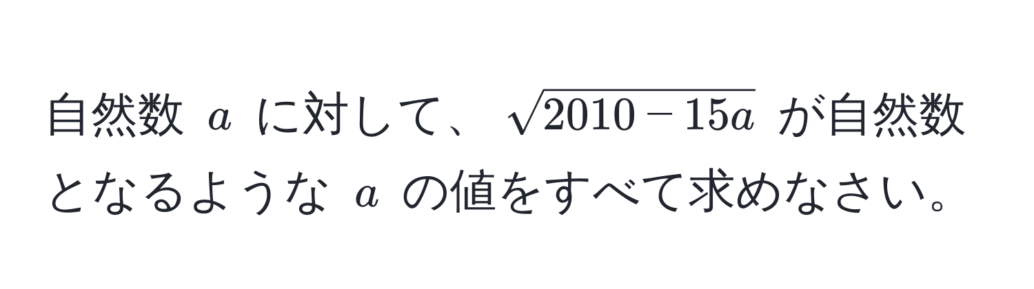 自然数 $a$ に対して、$sqrt(2010 - 15a)$ が自然数となるような $a$ の値をすべて求めなさい。