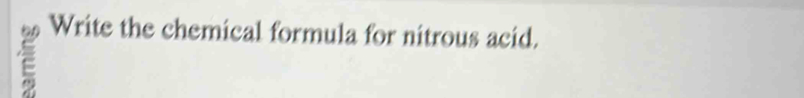 Write the chemical formula for nitrous acid.