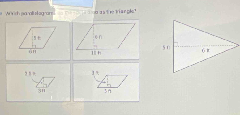 Which parallelograms as the same area as the triangle?
5 ft
6 ft
2.5 ft 3 ft
3 ft 5 ft