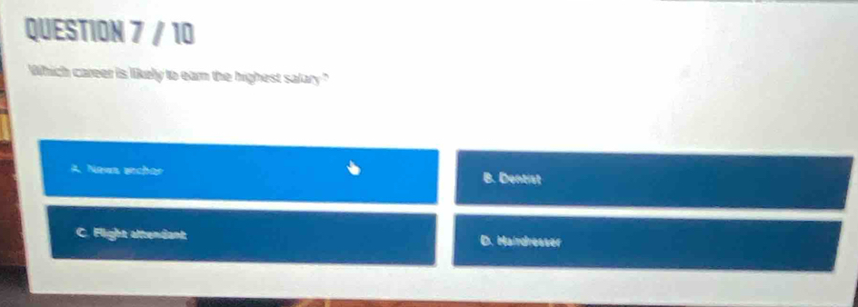 Which career is likely to earn the highest salary."
A. News srchar B. Dentist
C. Flight altendant D. Hairdresser