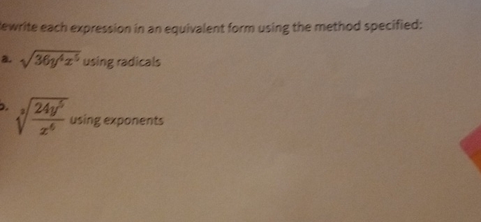 Bewrite each expression in an equivalent form using the method specified:
a. sqrt(36y^4x^5) using radicals
D. sqrt[3](frac 24y^5)x^6 using exponents