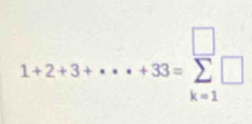 1+2+3+·s +33=sumlimits _(k=1)^(□)□