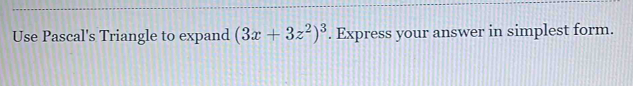 Solved: Use Pascal's Triangle to expand (3x+3z^2)^3. Express your ...