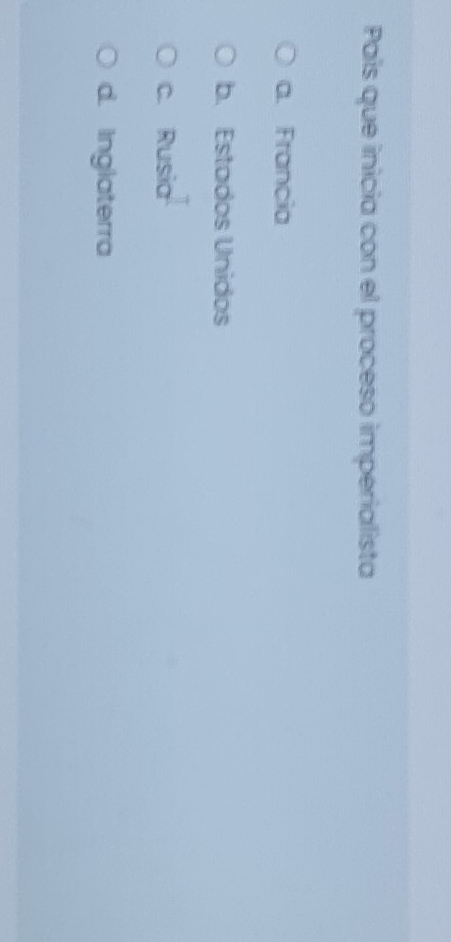País que inicia con el proceso imperialista
a. Francia
b. Estados Unidos
c. Rusia
d. Inglaterra