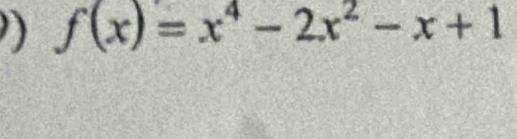 ) f(x)=x^4-2x^2-x+1