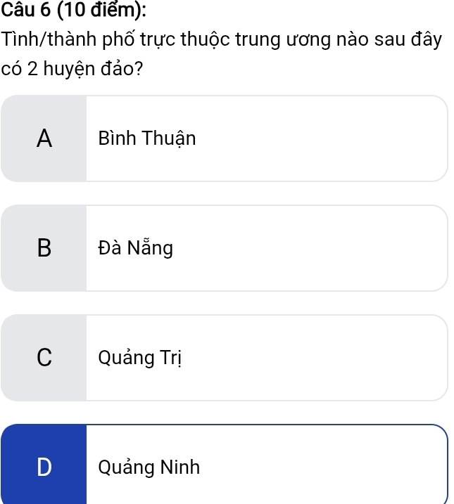 Tình/thành phố trực thuộc trung ương nào sau đây
có 2 huyện đảo?
A Bình Thuận
B Đà Nẵng
C Quảng Trị
D Quảng Ninh