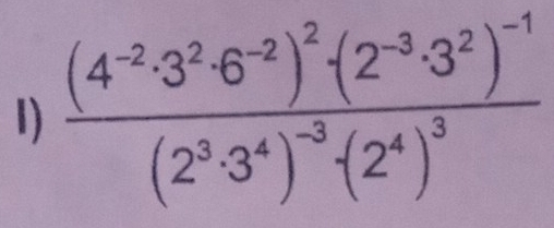 frac (4^(-2)· 3^2· 6^(-2))^2· (2^(-3)· 3^2)^-1(2^3· 3^4)^-3· (2^4)^3