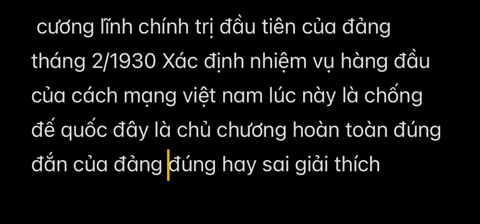 cương lĩnh chính trị đầu tiên của đảng 
tháng 2/1930 Xác định nhiệm vụ hàng đầu 
của cách mạng việt nam lúc này là chống 
đế quốc đây là chủ chương hoàn toàn đúng 
đắn của đảng đúng hay sai giải thích