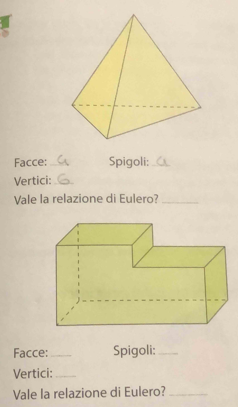 Facce:_ Spigoli:_ 
Vertici:_ 
Vale la relazione di Eulero?_ 
Facce: _Spigoli:_ 
Vertici:_ 
Vale la relazione di Eulero?_