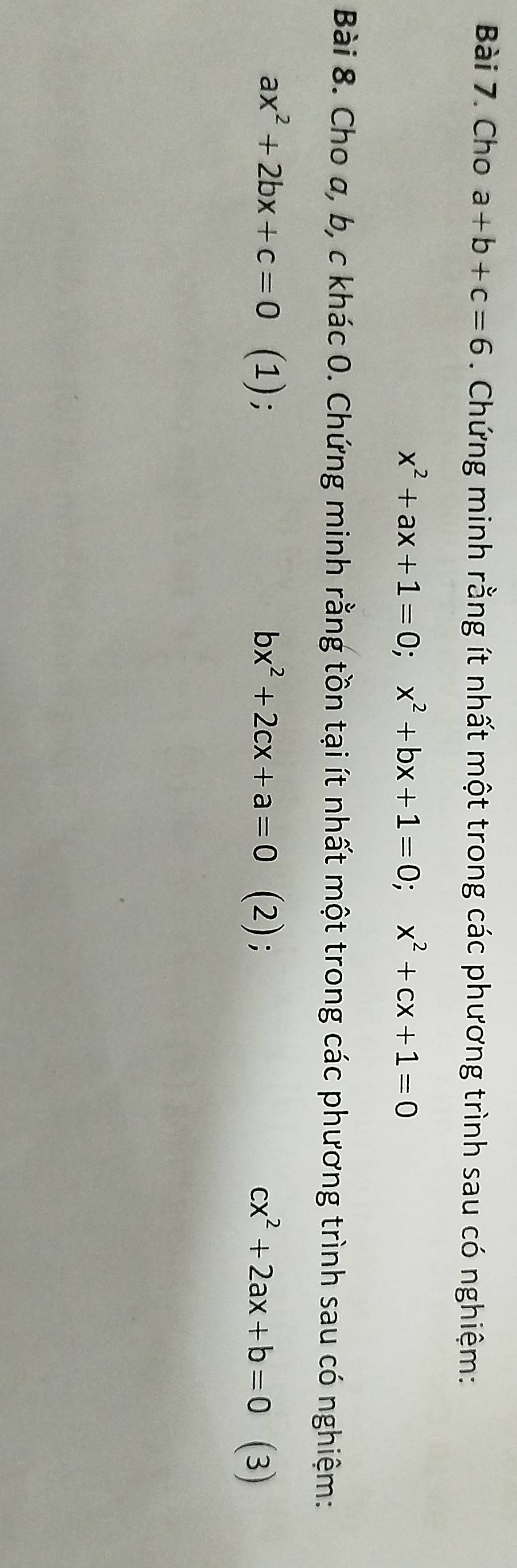 Cho a+b+c=6. Chứng minh rằng ít nhất một trong các phương trình sau có nghiệm:
x^2+ax+1=0; x^2+bx+1=0; x^2+cx+1=0
Bài 8. Cho a, b, c khác 0. Chứng minh rằng tồn tại ít nhất một trong các phương trình sau có nghiệm:
ax^2+2bx+c=0 (1); bx^2+2cx+a=0 (2); cx^2+2ax+b=0 (3)